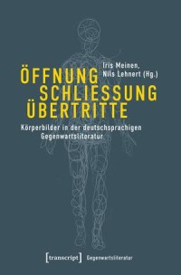 Öffnung - Schließung - Übertritte; Körperbilder in der deutschsprachigen Gegenwartsliteratur