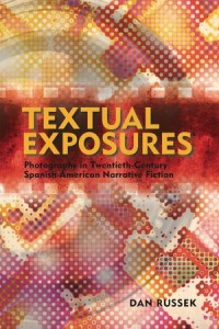 Textual Exposures: Photography in Twentieth Century Spanish American Narrative Fiction