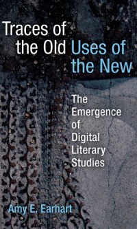 Traces of the Old, Uses of the New: The Emergence of Digital Literary Studies