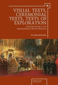 Visual Texts, Ceremonial Texts, Texts of Exploration: Collected Articles on the Representation of Russian Monarchy