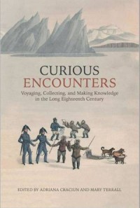 Curious Encounters : Voyaging, Collecting, and Making Knowledge in the Long Eighteenth Century