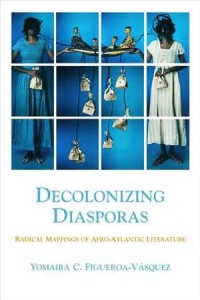 Decolonizing Diasporas : Radical Mappings of Afro-Atlantic Literature