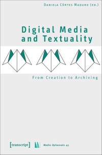 Digital Media and Textuality : From Creation to Archiving