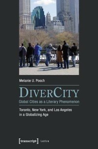 DiverCity – Global Cities as a Literary Phenomenon : Toronto, New York, and Los Angeles in a Globalizing Age