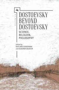 Dostoevsky beyond Dostoevsky : Science, Religion, Philosophy