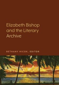 Elizabeth Bishop and the Literary Archive