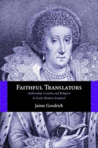 Faithful Translators : Authorship, Gender, and Religion in Early Modern England