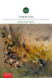 A Fire of Lilies : Perspectives on Literature and Politics in Modern Iran