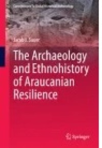 The Archaeology and Ethnohistory of Araucanian Resilience