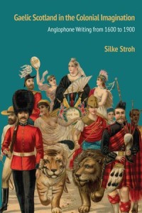 Gaelic Scotland in the Colonial Imagination : Anglophone Writing From 1600 to 1900