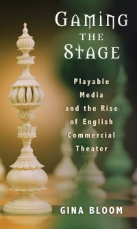 Gaming the Stage : Playable Media and the Rise of English Commercial Theater