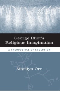 George Eliot's Religious Imagination : A Theopoetical Evolution