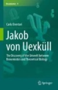 Jakob von Uexküll: The Discovery of the Umwelt between Biosemiotics and Theoretical Biology