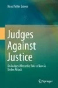 Judges Against Justice: On Judges When the Rule of Law is Under Attack