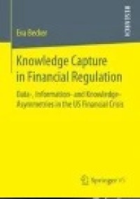 Knowledge Capture in Financial Regulation: Data-, Information- and Knowledge-Asymmetries in the US Financial Crisis