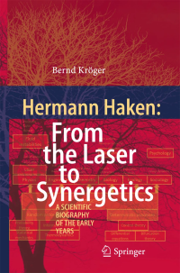 Hermann Haken: From the Laser to Synergetics: A Scientific Biography of the Early Years