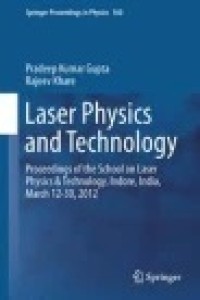 Laser Physics and Technology: Proceedings of the School on Laser Physics & Technology, Indore, India, March 12-30, 2012