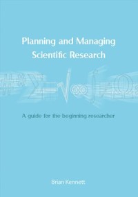 Planning and Managing Scientific Research: A guide for the beginning researcher