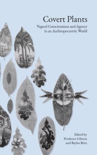 Covert Plants: Vegetal Consciousness And Agency In An Anthropocentric World