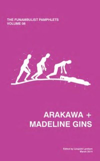 The Funambulist Pamphlets 8: Arakawa + Madeline Gins