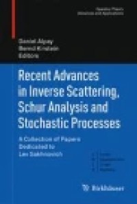 Recent Advances in Inverse Scattering, Schur Analysis and Stochastic Processes: A Collection of Papers Dedicated to Lev Sakhnovich