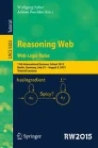 Reasoning Web. Web Logic Rules: 11th International Summer School 2015, Berlin, Germany, July 31- August 4, 2015, Tutorial Lectures