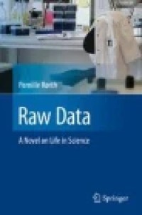 Raw Data: A Novel on Life in Science