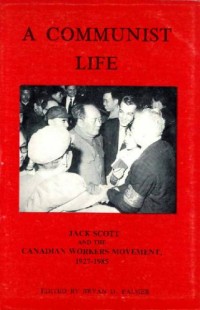 A Communist Life
Jack Scott and the Canadian Workers Movement, 1927-1985