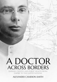 A Doctor Across Borders : Raphael Cilento and public health from empire to the United Nations