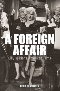 A Foreign Affair: Billy Wilder's American Films