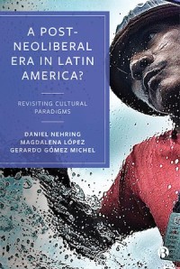 A Post-Neoliberal Era in Latin America? Revisiting cultural paradigms