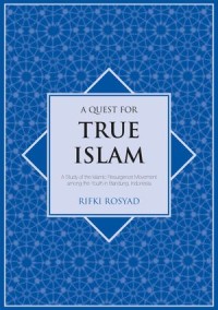 A Quest for True Islam: A Study of the Islamic Resurgence Movement among the Youth in Bandung, Indonesia