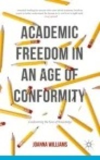 Academic Freedom in an Age of Conformity: Confronting the Fear of Knowledge