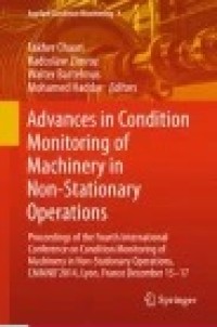 Advances in Condition Monitoring of Machinery in Non-Stationary Operations: 
Proceedings of the Fourth International Conference on Condition Monitoring of Machinery in Non-Stationary Operations, CMMNO'2014, Lyon, France December 15-17