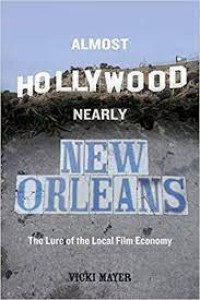 Almost Hollywood, Nearly New Orleans : The Lure of the Local Film Economy