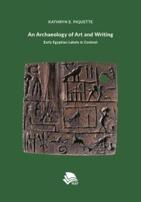 An Archaeology of Art and Writing
Early Egyptian Labels in Context