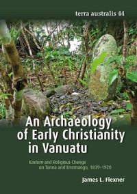 An Archaeology of Early Christianity in Vanuatu: Kastom and Religious Change on Tanna and Erromango, 1839–1920