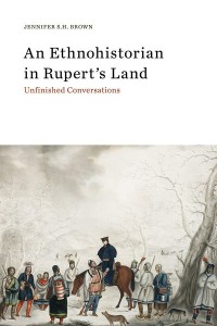 An Ethnohistorian in Rupert’s Land
Unfinished Conversations