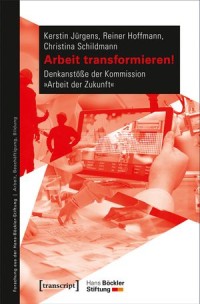 Arbeit transformieren!: Denkanstöße der Kommission »Arbeit der Zukunft«