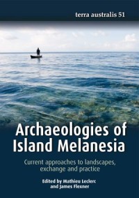 Archaeologies of Island Melanesia: Current approaches to landscapes, exchange and practice