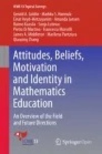 Attitudes, Beliefs, Motivation and Identity in Mathematics Education : An Overview of the Field and Future Directions