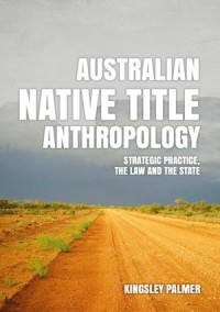 Australian native title anthropology : Strategic practice, the law and the state