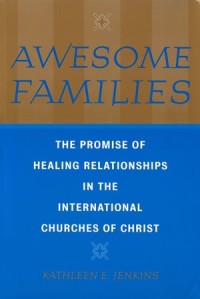 Awesome Families : The Promise of Healing Relationships in the International Churches of Christ