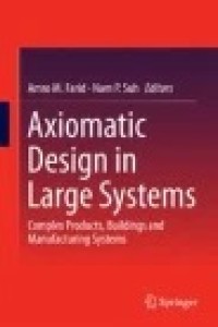 Axiomatic Design in Large Systems : Complex Products, Buildings and Manufacturing Systems