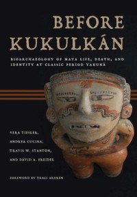 Before Kukulkán : Bioarchaeology of Maya Life, Death, and Identity at Classic Period Yaxuná