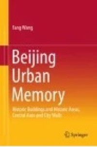 Beijing Urban Memory : Historic Buildings and Historic Areas, Central Axes and City Walls