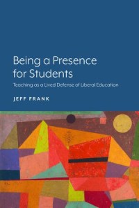 Being a Presence for Students : Teaching as a Lived Defense of Liberal Education