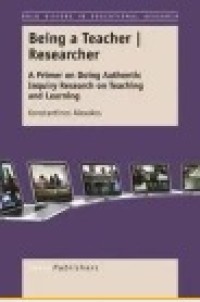 Being a Teacher Researcher : A Primer on Doing Authentic Inquiry Research on Teaching and Learning