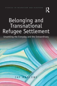 Belonging and Transnational Refugee Settlement : Unsettling the Everyday and the Extraordinary