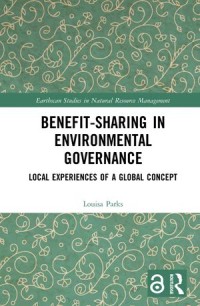 Benefit-sharing in Environmental Governance: Local Experiences of a Global Concept